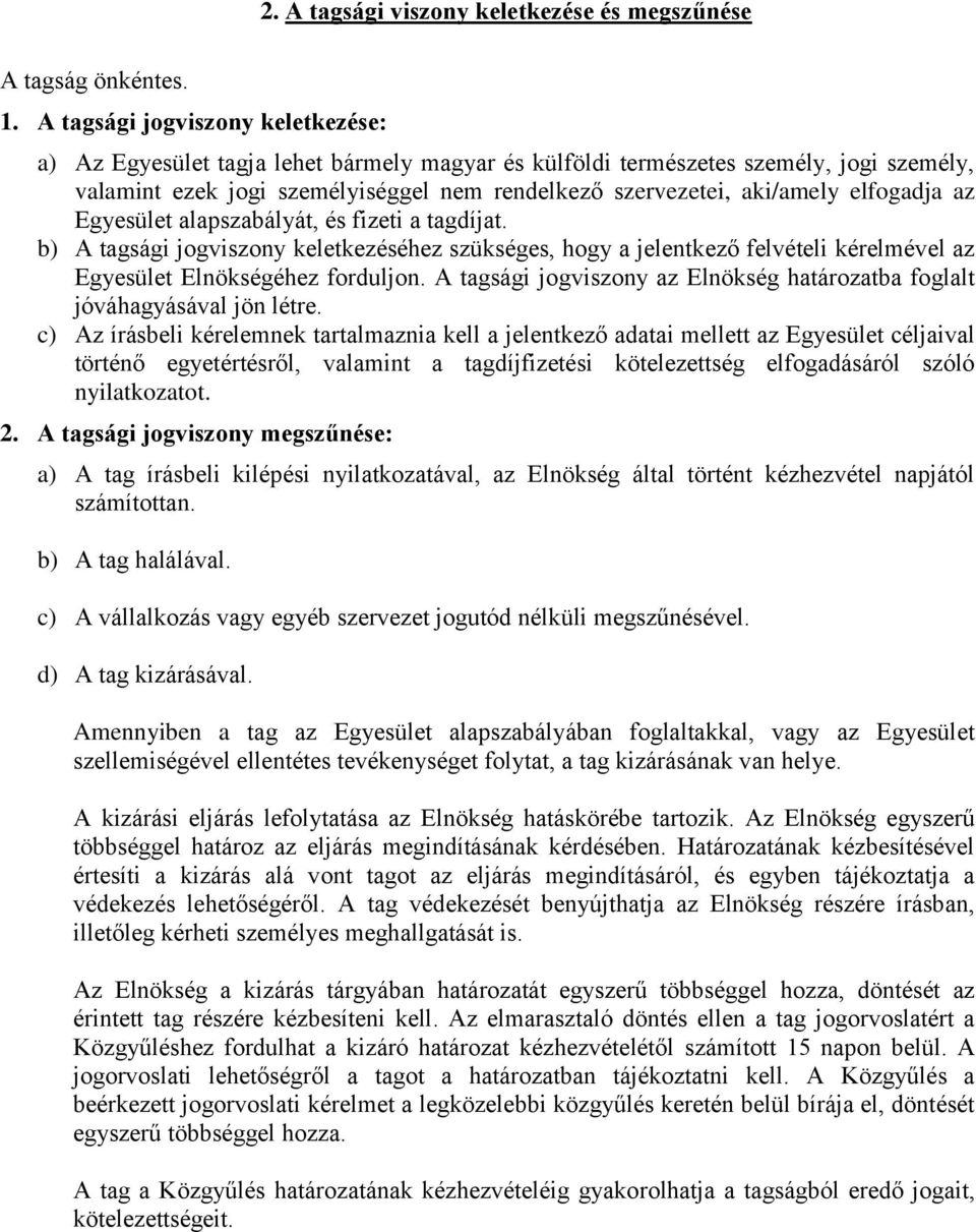 elfogadja az Egyesület alapszabályát, és fizeti a tagdíjat. b) A tagsági jogviszony keletkezéséhez szükséges, hogy a jelentkező felvételi kérelmével az Egyesület Elnökségéhez forduljon.