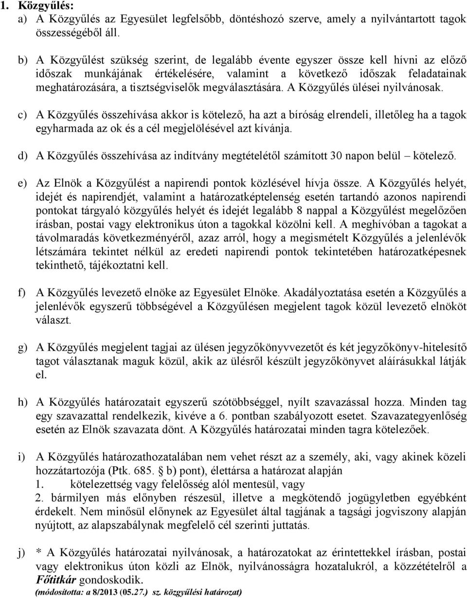 megválasztására. A Közgyűlés ülései nyilvánosak. c) A Közgyűlés összehívása akkor is kötelező, ha azt a bíróság elrendeli, illetőleg ha a tagok egyharmada az ok és a cél megjelölésével azt kívánja.