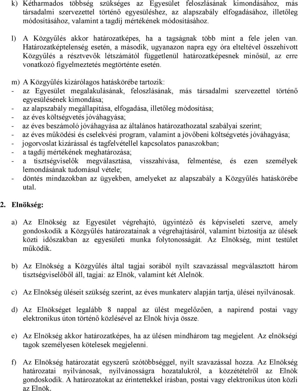 Határozatképtelenség esetén, a második, ugyanazon napra egy óra elteltével összehívott Közgyűlés a résztvevők létszámától függetlenül határozatképesnek minősül, az erre vonatkozó figyelmeztetés