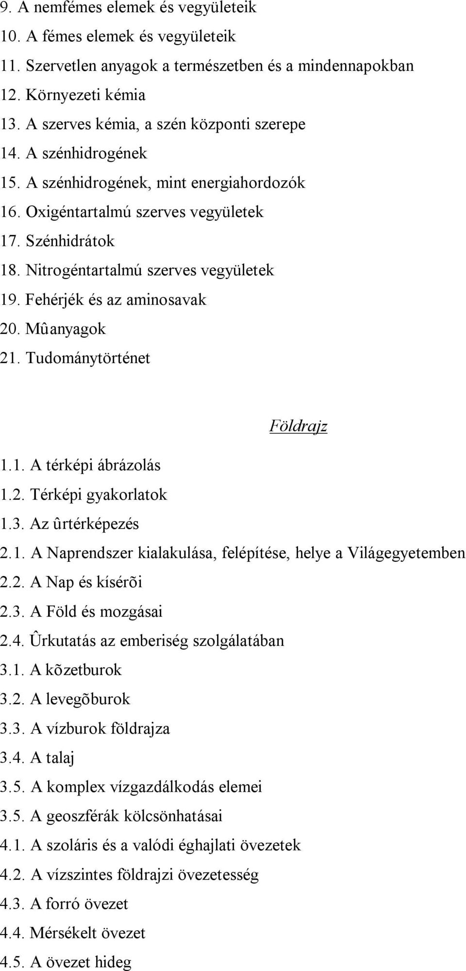 Mûanyagok 21. Tudománytörténet Földrajz 1.1. A térképi ábrázolás 1.2. Térképi gyakorlatok 1.3. Az ûrtérképezés 2.1. A Naprendszer kialakulása, felépítése, helye a Világegyetemben 2.2. A Nap és kísérõi 2.