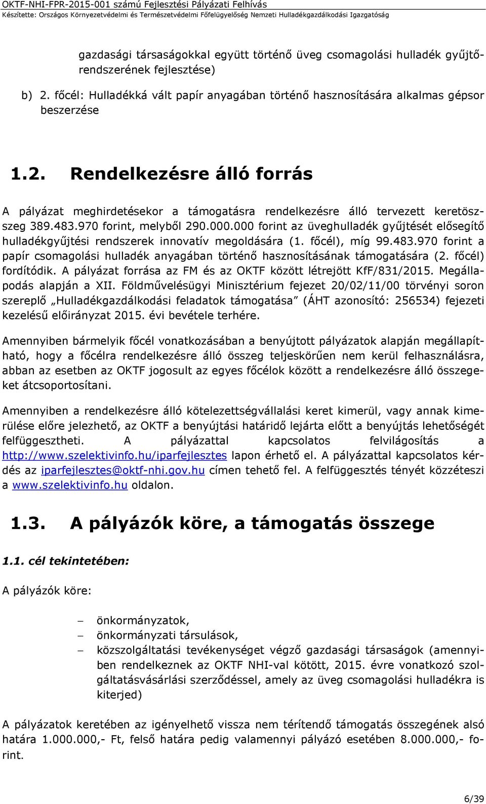 Rendelkezésre álló forrás A pályázat meghirdetésekor a támogatásra rendelkezésre álló tervezett keretöszszeg 389.483.970 forint, melyből 290.000.