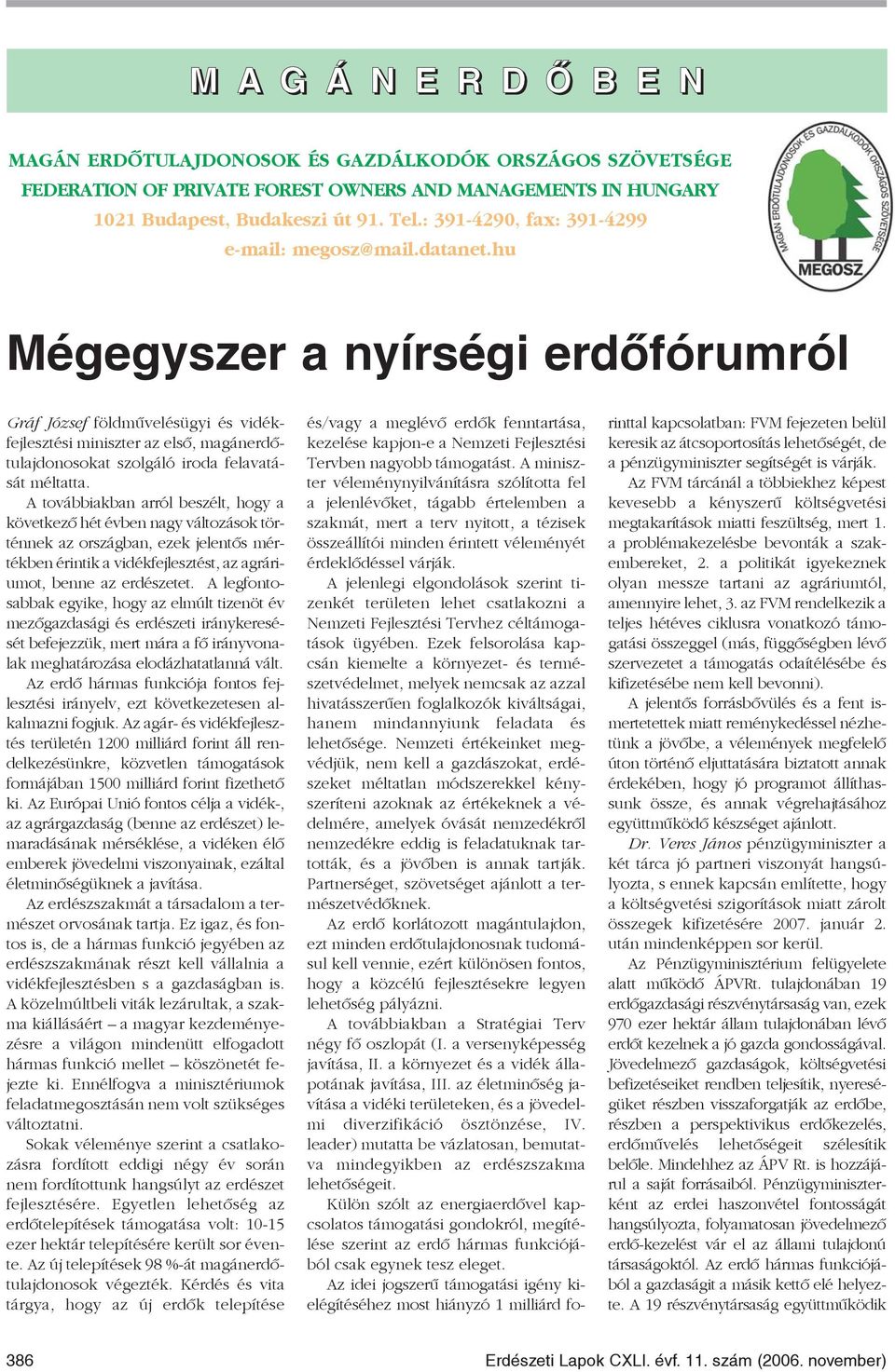 hu Mégegyszer a nyírségi erdõfórumról Gráf József földmûvelésügyi és vidékfejlesztési miniszter az elsõ, magánerdõtulajdonosokat szolgáló iroda felavatását méltatta.