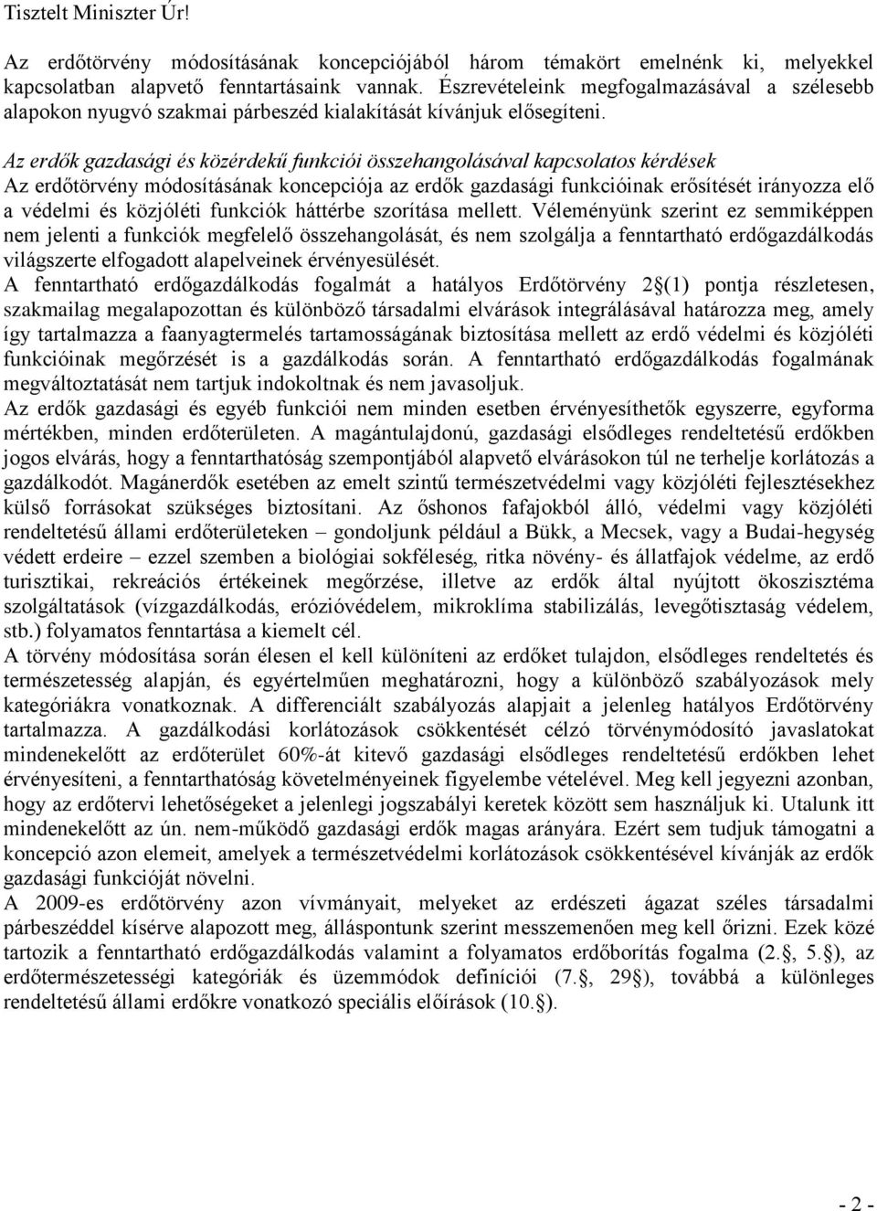 Az erdők gazdasági és közérdekű funkciói összehangolásával kapcsolatos kérdések Az erdőtörvény módosításának koncepciója az erdők gazdasági funkcióinak erősítését irányozza elő a védelmi és közjóléti