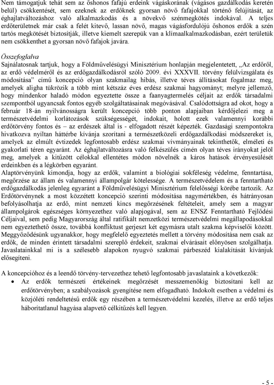 A teljes erdőterületnek már csak a felét kitevő, lassan növő, magas vágásfordulójú őshonos erdők a szén tartós megkötését biztosítják, illetve kiemelt szerepük van a klímaalkalmazkodásban, ezért