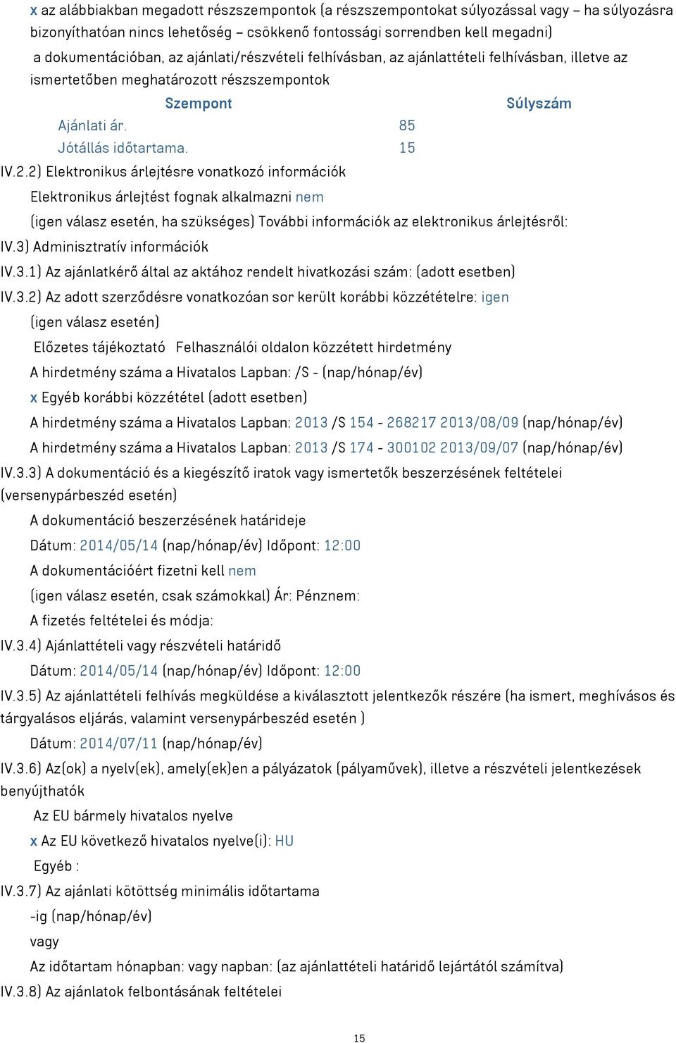 2) Elektronikus árlejtésre vonatkozó információk Elektronikus árlejtést fognak alkalmazni nem (igen válasz esetén, ha szükséges) További információk az elektronikus árlejtésről: IV.