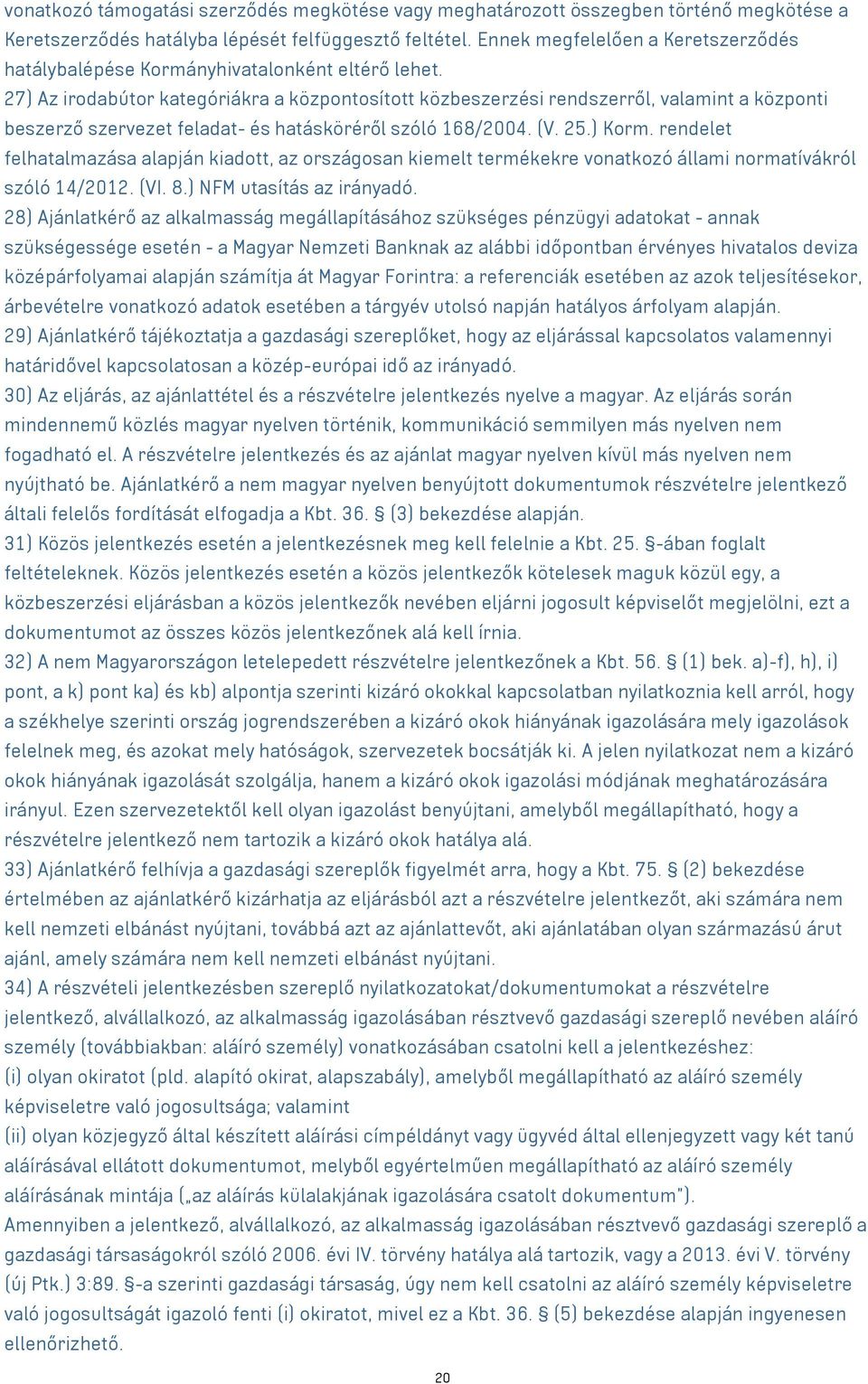 27) Az irodabútor kategóriákra a központosított közbeszerzési rendszerről, valamint a központi beszerző szervezet feladat- és hatásköréről szóló 168/2004. (V. 25.) Korm.