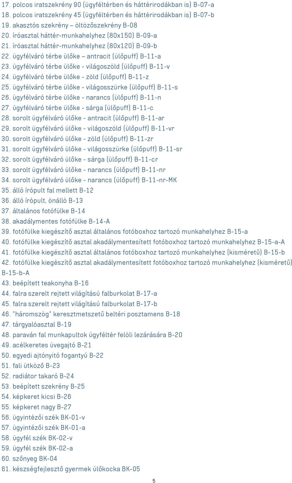 ügyfélváró térbe ülőke - világoszöld (ülőpuff) B-11-v 24. ügyfélváró térbe ülőke - zöld (ülőpuff) B-11-z 25. ügyfélváró térbe ülőke - világosszürke (ülőpuff) B-11-s 26.