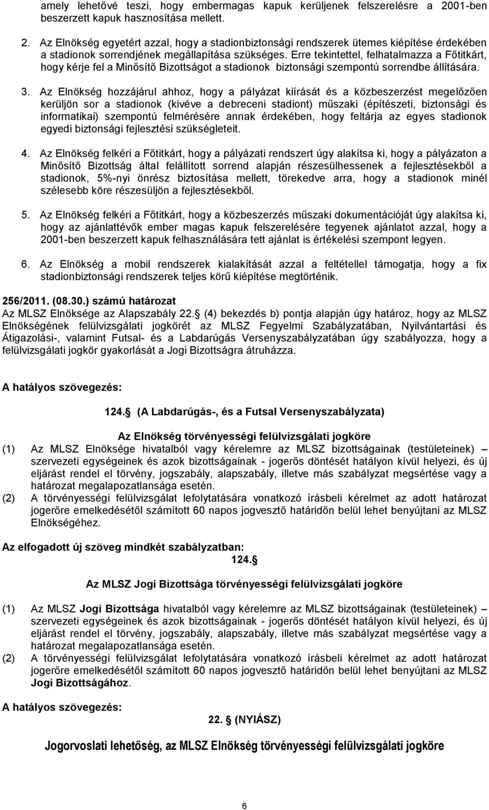 Erre tekintettel, felhatalmazza a Főtitkárt, hogy kérje fel a Minősítő Bizottságot a stadionok biztonsági szempontú sorrendbe állítására. 3.