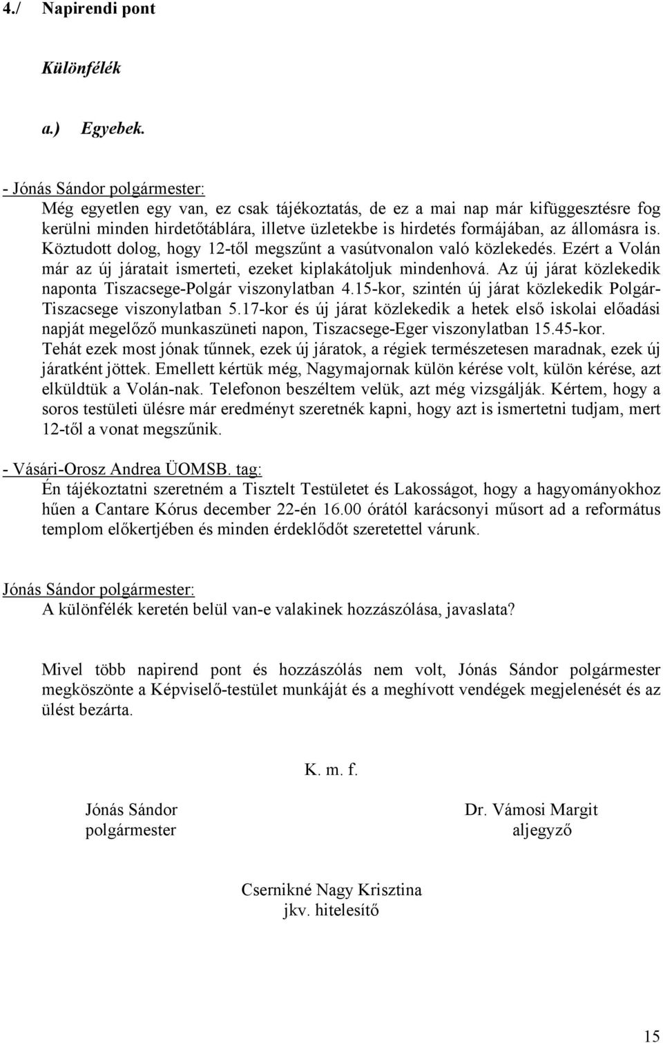 Köztudott dolog, hogy 12-től megszűnt a vasútvonalon való közlekedés. Ezért a Volán már az új járatait ismerteti, ezeket kiplakátoljuk mindenhová.