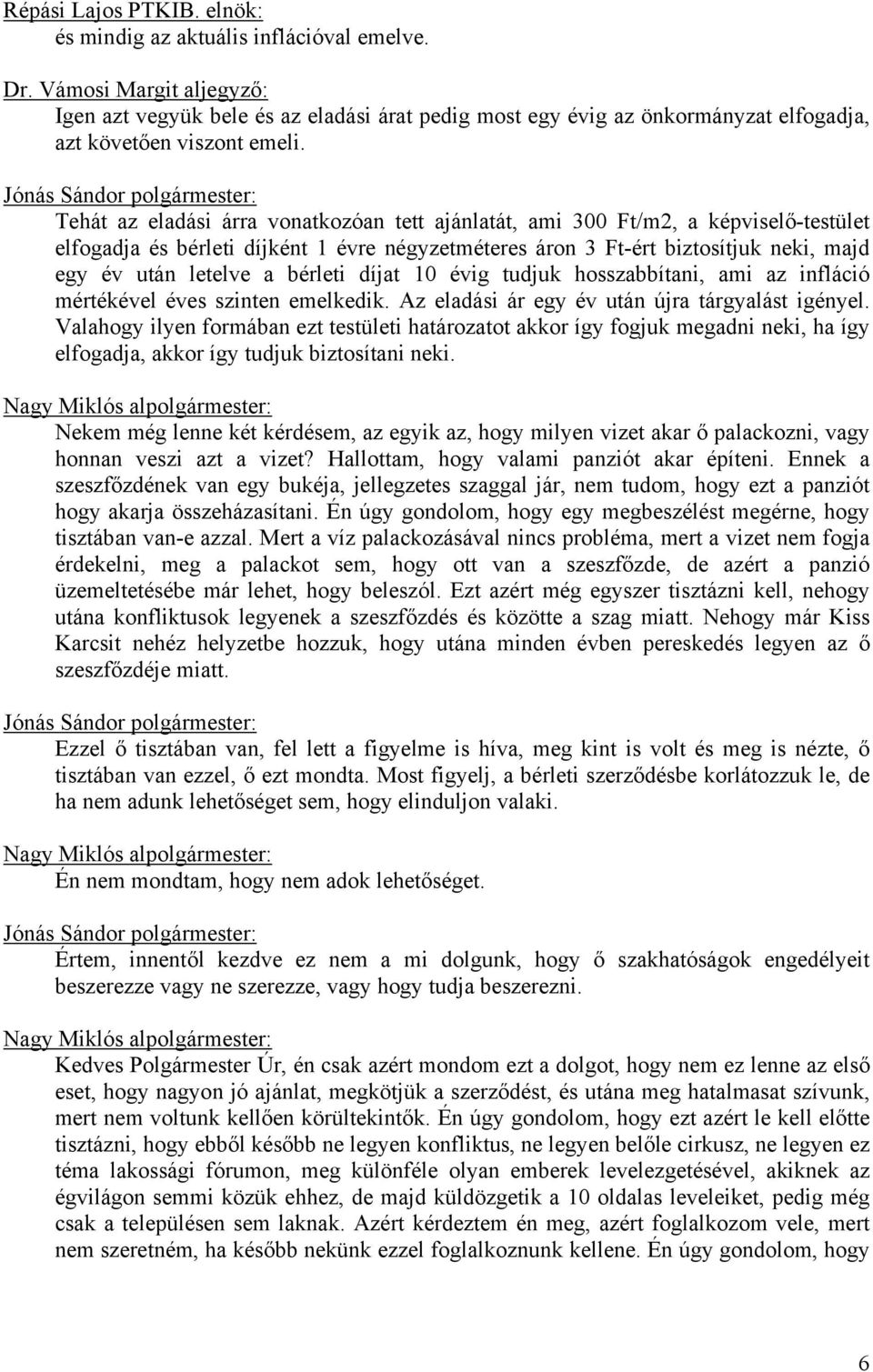 bérleti díjat 10 évig tudjuk hosszabbítani, ami az infláció mértékével éves szinten emelkedik. Az eladási ár egy év után újra tárgyalást igényel.