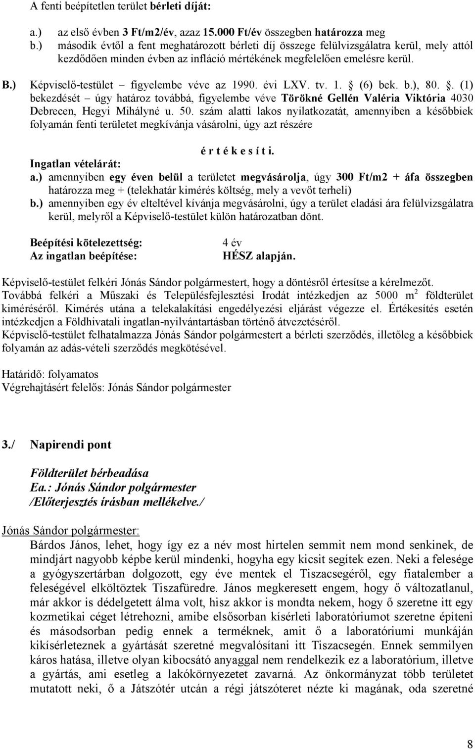 ) Képviselő-testület figyelembe véve az 1990. évi LXV. tv. 1. (6) bek. b.), 80.. (1) bekezdését úgy határoz továbbá, figyelembe véve Törökné Gellén Valéria Viktória 4030 Debrecen, Hegyi Mihályné u.