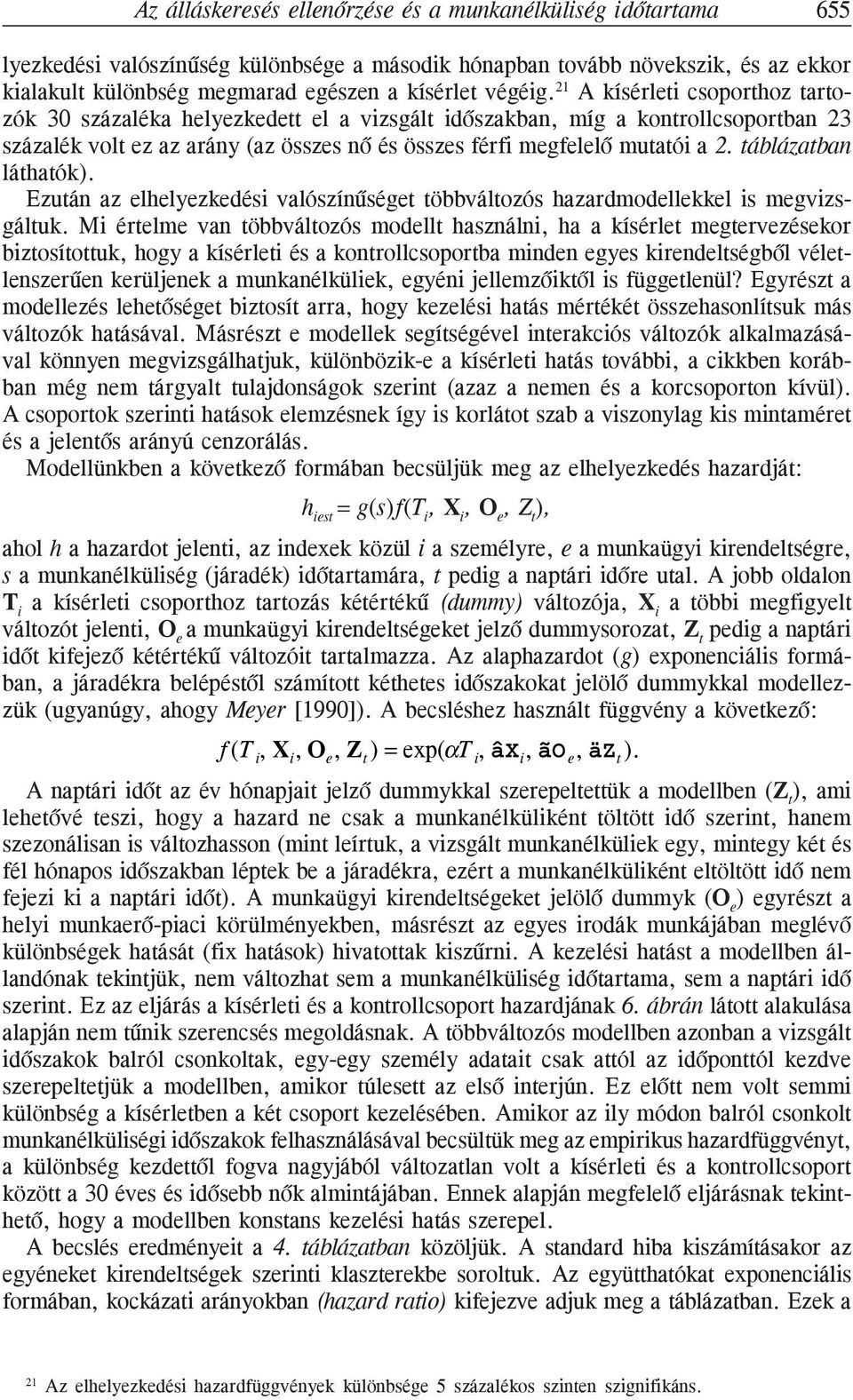 21 A kísérleti csoporthoz tartozók 30 százaléka helyezkedett el a vizsgált idõszakban, míg a kontrollcsoportban 23 százalék volt ez az arány (az összes nõ és összes férfi megfelelõ mutatói a 2.