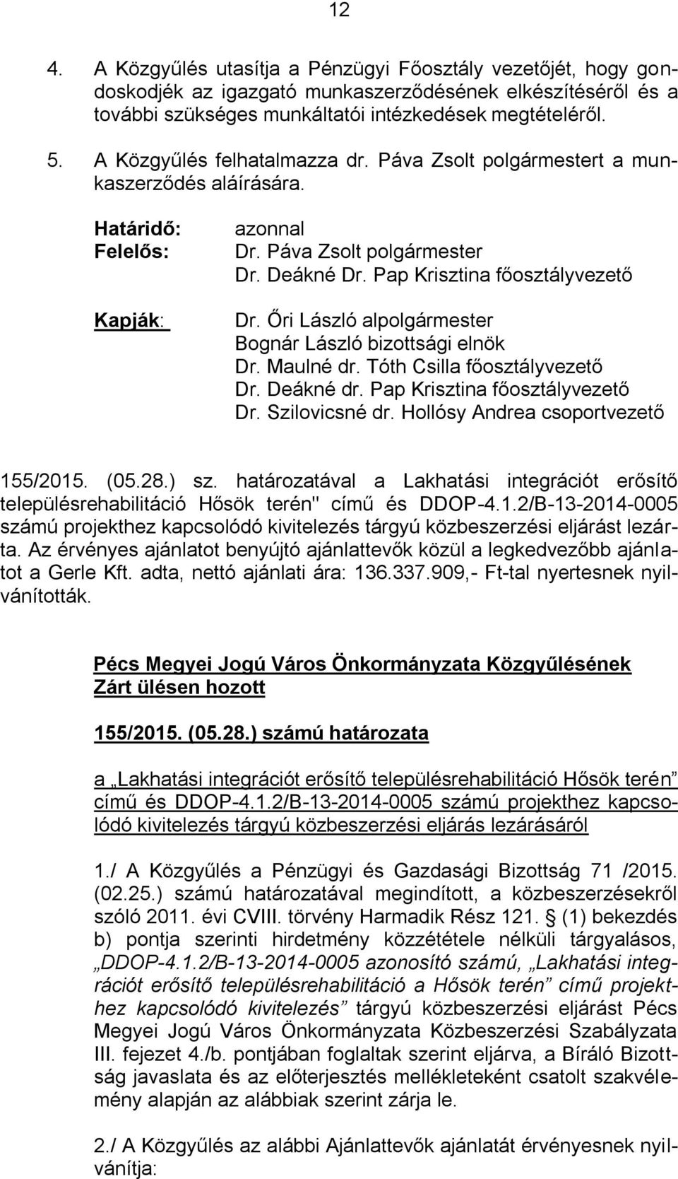 Őri László alpolgármester Bognár László bizottsági elnök Dr. Maulné dr. Tóth Csilla főosztályvezető Dr. Deákné dr. Pap Krisztina főosztályvezető Dr. Szilovicsné dr.