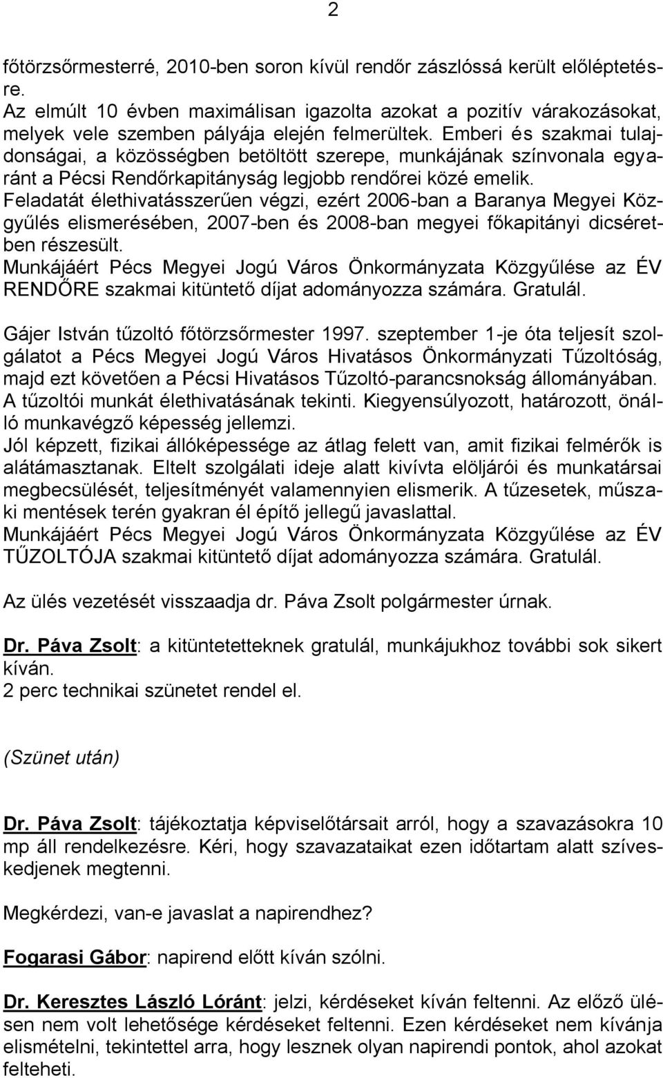 Feladatát élethivatásszerűen végzi, ezért 2006-ban a Baranya Megyei Közgyűlés elismerésében, 2007-ben és 2008-ban megyei főkapitányi dicséretben részesült.