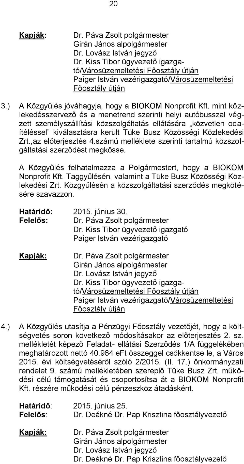 mint közlekedésszervező és a menetrend szerinti helyi autóbusszal végzett személyszállítási közszolgáltatás ellátására közvetlen odaítéléssel kiválasztásra került Tüke Busz Közösségi Közlekedési Zrt.