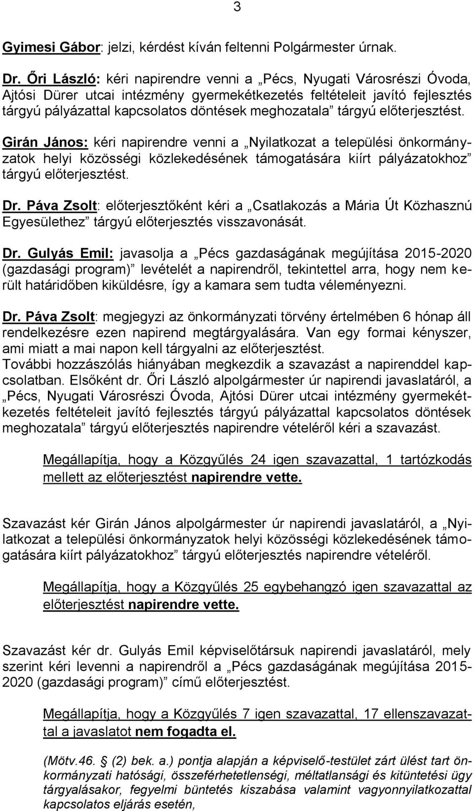 tárgyú előterjesztést. Girán János: kéri napirendre venni a Nyilatkozat a települési önkormányzatok helyi közösségi közlekedésének támogatására kiírt pályázatokhoz tárgyú előterjesztést. Dr.