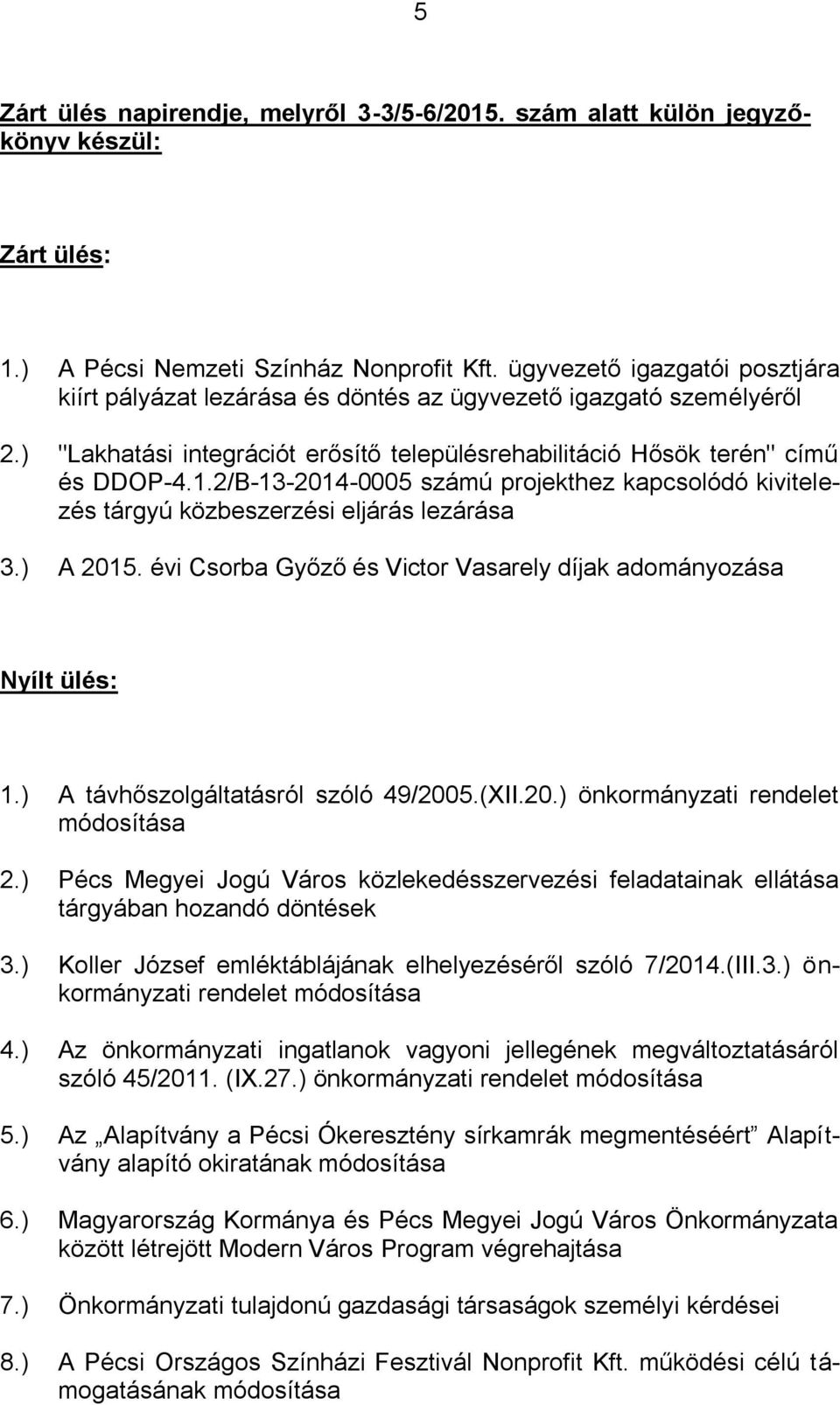 2/B-13-2014-0005 számú projekthez kapcsolódó kivitelezés tárgyú közbeszerzési eljárás lezárása 3.) A 2015. évi Csorba Győző és Victor Vasarely díjak adományozása Nyílt ülés: 1.