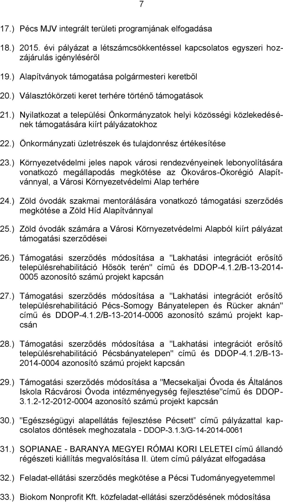 ) Nyilatkozat a települési Önkormányzatok helyi közösségi közlekedésének támogatására kiírt pályázatokhoz 22.) Önkormányzati üzletrészek és tulajdonrész értékesítése 23.