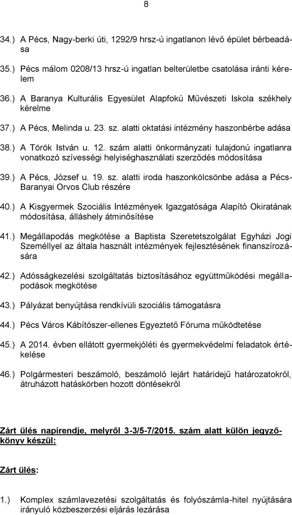 szám alatti önkormányzati tulajdonú ingatlanra vonatkozó szívességi helyiséghasználati szerződés módosítása 39.) A Pécs, József u. 19. sz. alatti iroda haszonkölcsönbe adása a Pécs- Baranyai Orvos Club részére 40.