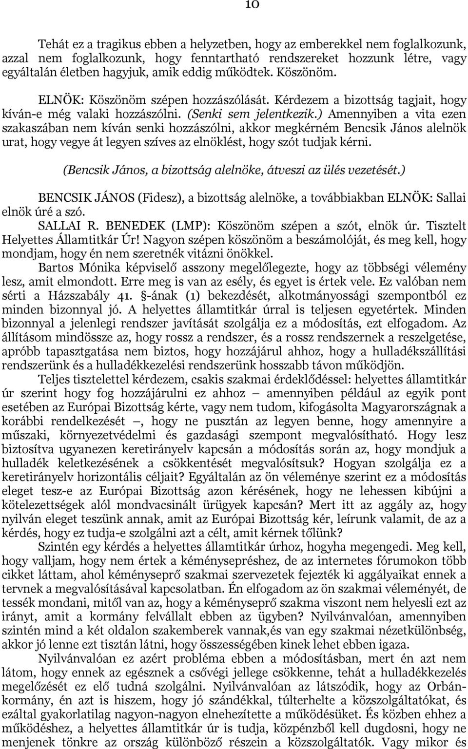 ) Amennyiben a vita ezen szakaszában nem kíván senki hozzászólni, akkor megkérném Bencsik János alelnök urat, hogy vegye át legyen szíves az elnöklést, hogy szót tudjak kérni.