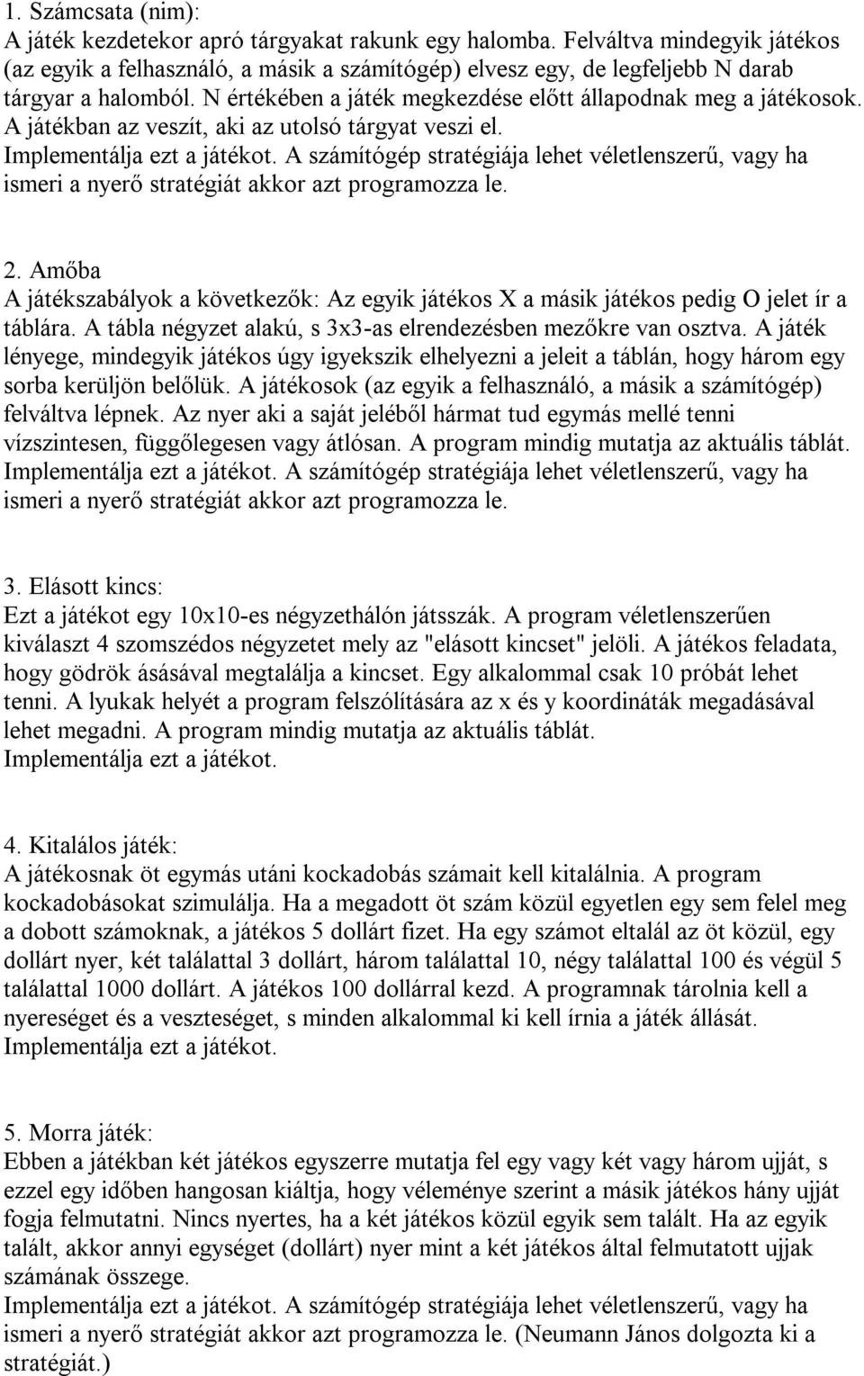 A játékban az veszít, aki az utolsó tárgyat veszi el. 2. Amőba A játékszabályok a következők: Az egyik játékos X a másik játékos pedig O jelet ír a táblára.