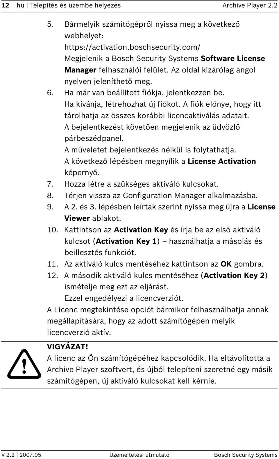 Ha kívánja, létrehozhat új fiókot. A fiók előnye, hogy itt tárolhatja az összes korábbi licencaktiválás adatait. A bejelentkezést követően megjelenik az üdvözlő párbeszédpanel.