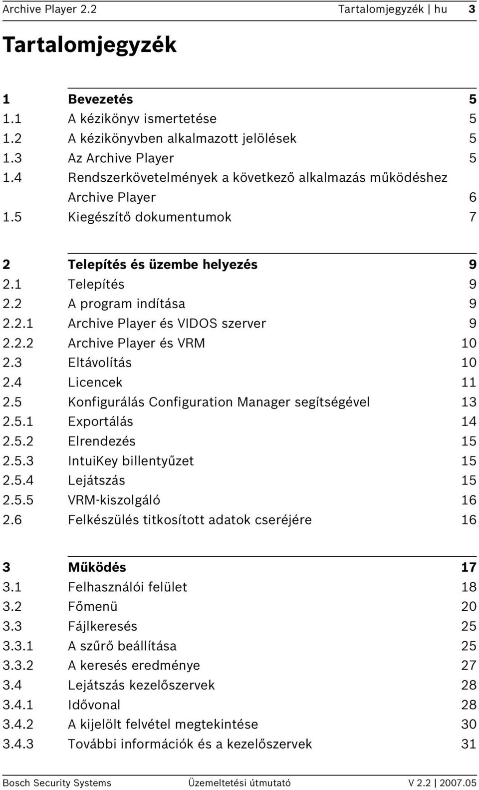 2.2 Archive Player és VRM 10 2.3 Eltávolítás 10 2.4 Licencek 11 2.5 Konfigurálás Configuration Manager segítségével 13 2.5.1 Exportálás 14 2.5.2 Elrendezés 15 2.5.3 IntuiKey billentyűzet 15 2.5.4 Lejátszás 15 2.