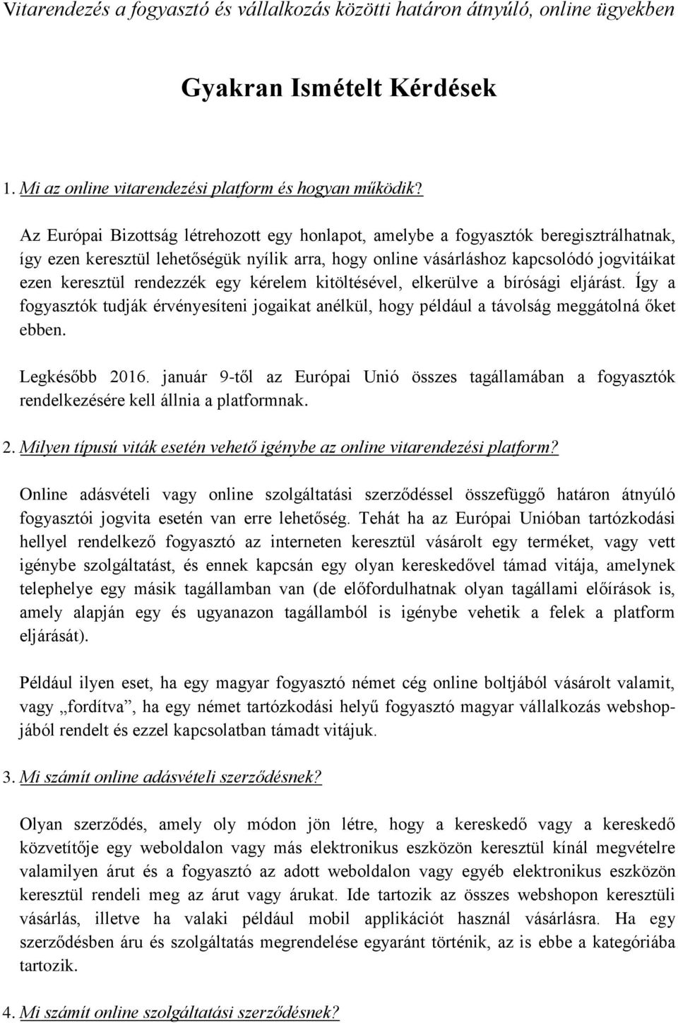 rendezzék egy kérelem kitöltésével, elkerülve a bírósági eljárást. Így a fogyasztók tudják érvényesíteni jogaikat anélkül, hogy például a távolság meggátolná őket ebben. Legkésőbb 2016.