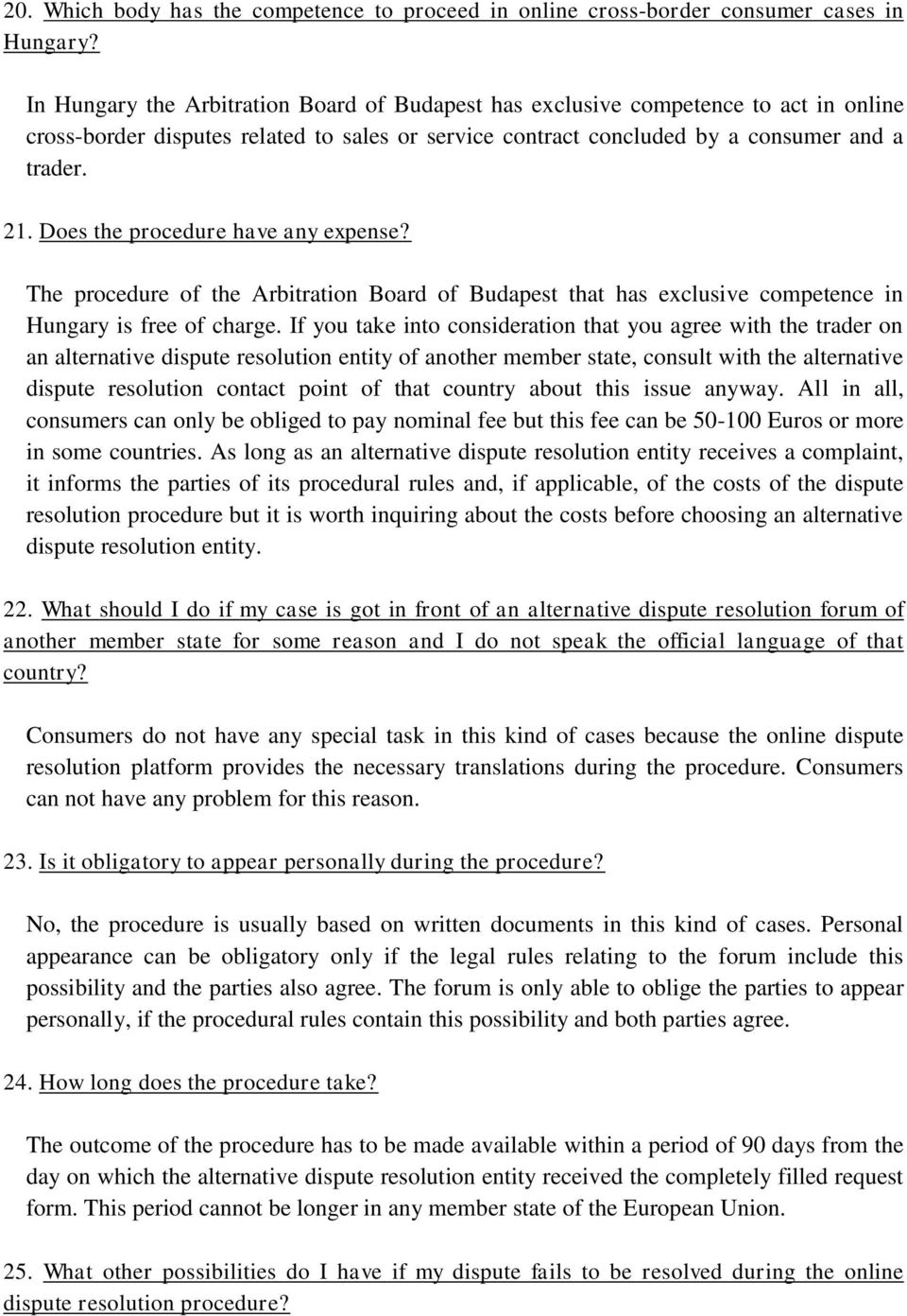 Does the procedure have any expense? The procedure of the Arbitration Board of Budapest that has exclusive competence in Hungary is free of charge.