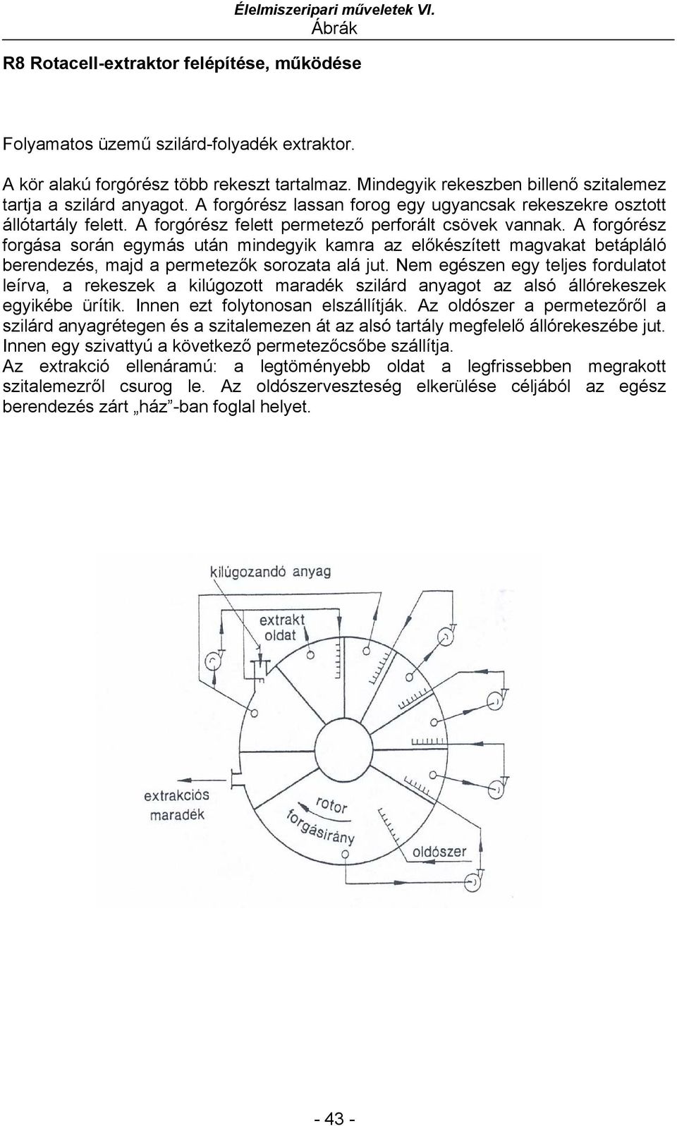A forgórész forgása során egymás után mindegyik kamra az előkészített magvakat betápláló berendezés, majd a permetezők sorozata alá jut.