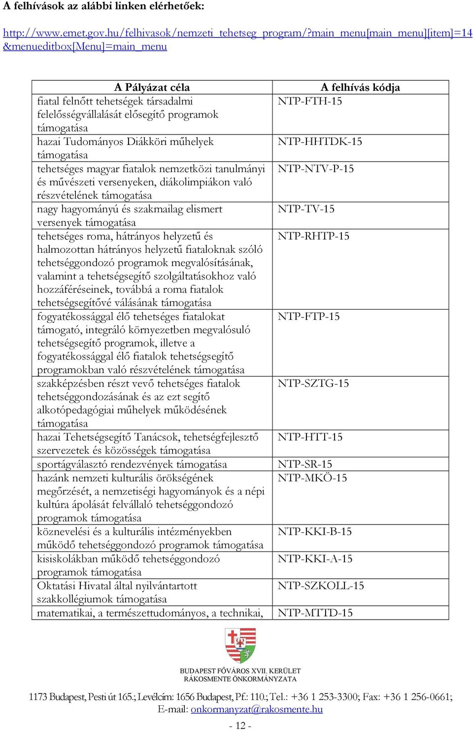 támogatása tehetséges magyar fiatalok nemzetközi tanulmányi és művészeti versenyeken, diákolimpiákon való részvételének támogatása nagy hagyományú és szakmailag elismert versenyek támogatása