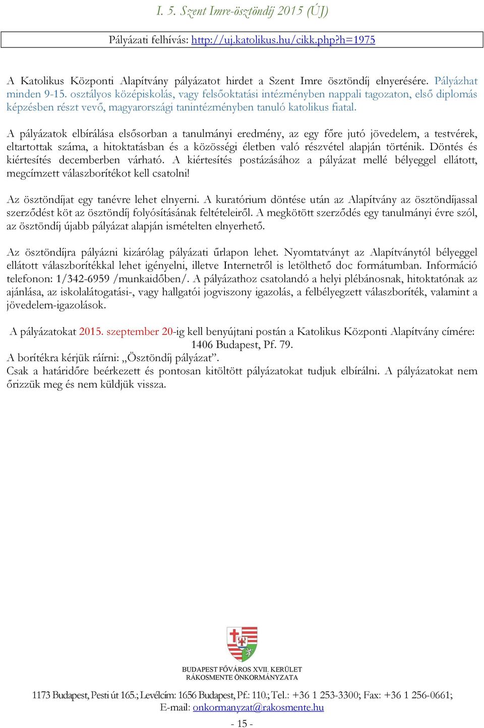 A pályázatok elbírálása elsősorban a tanulmányi eredmény, az egy főre jutó jövedelem, a testvérek, eltartottak száma, a hitoktatásban és a közösségi életben való részvétel alapján történik.