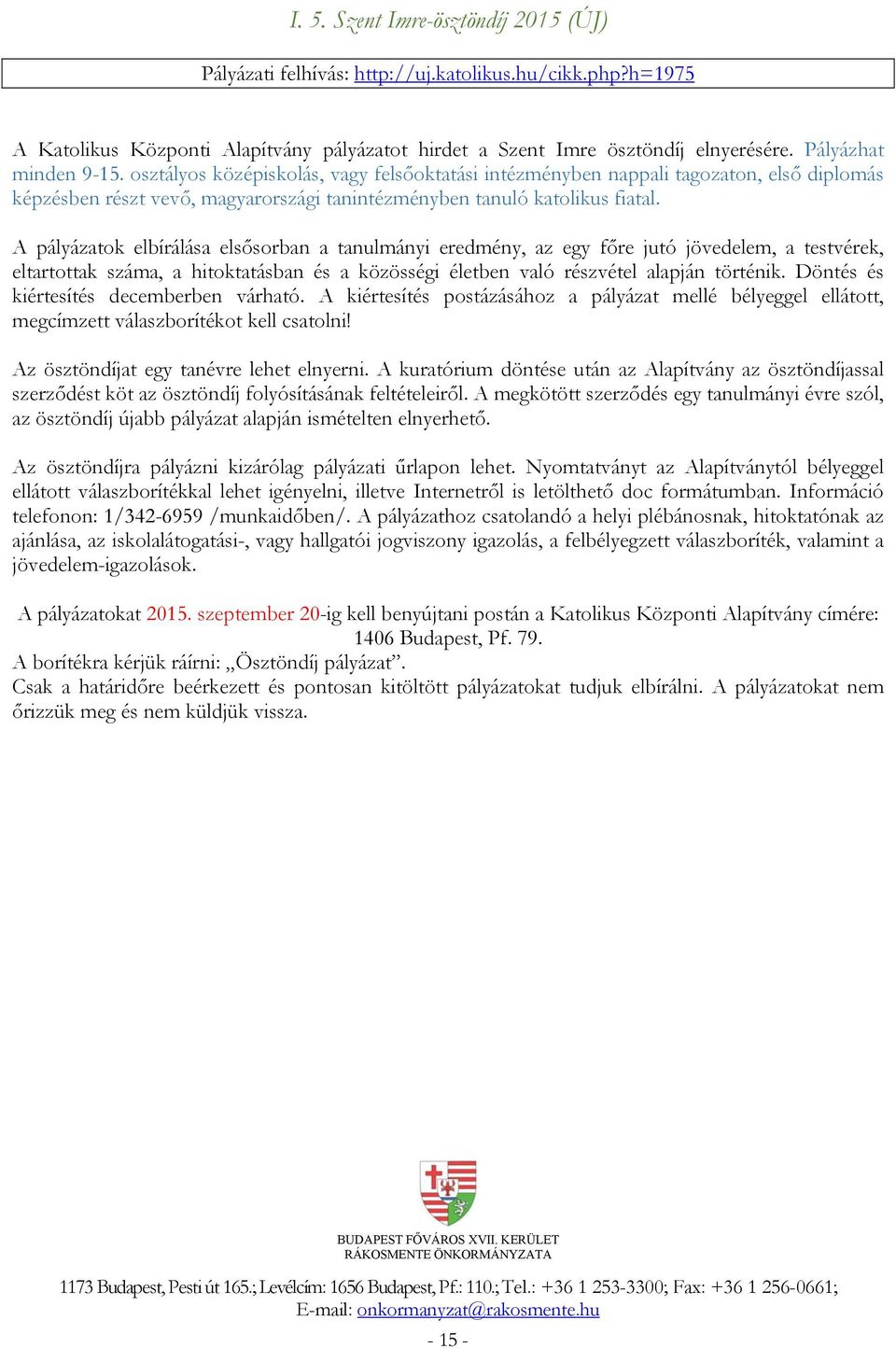 A pályázatok elbírálása elsősorban a tanulmányi eredmény, az egy főre jutó jövedelem, a testvérek, eltartottak száma, a hitoktatásban és a közösségi életben való részvétel alapján történik.