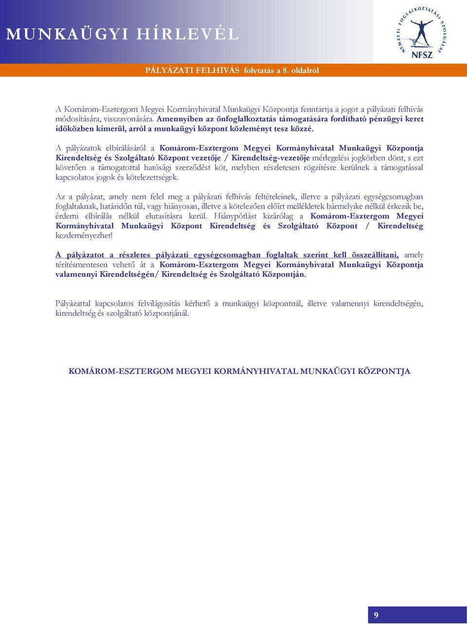 A pályázatok elbírálásáról a Komárom-Esztergom Megyei Kormányhivatal Munkaügyi Központja Kirendeltség és Szolgáltató Központ vezetője / Kirendeltség-vezetője mérlegelési jogkörben dönt, s ezt