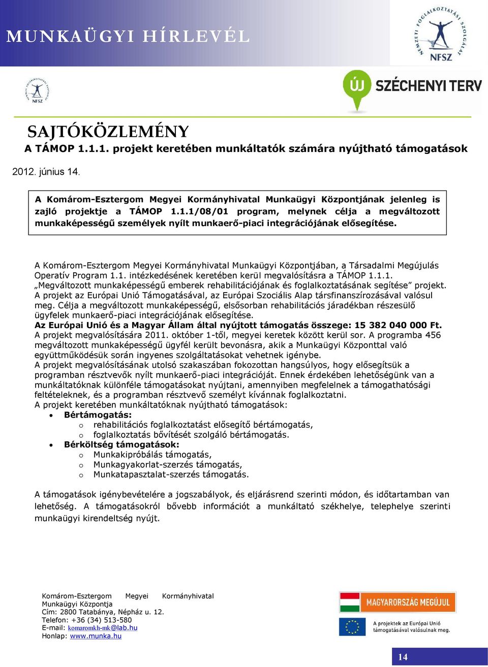 1.1/08/01 program, melynek célja a megváltozott munkaképességű személyek nyílt munkaerő-piaci integrációjának elősegítése.