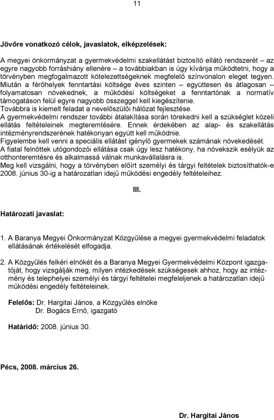 Miután a férőhelyek fenntartási költsége éves szinten együttesen és átlagosan folyamatosan növekednek, a működési költségeket a fenntartónak a normatív támogatáson felül egyre nagyobb összeggel kell