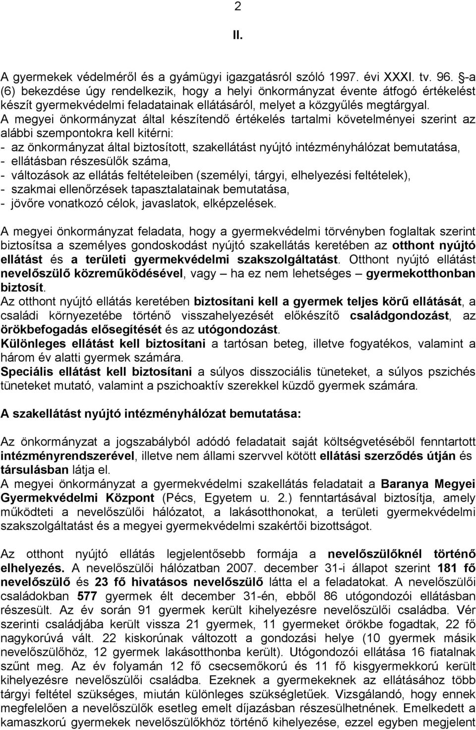 A megyei önkormányzat által készítendő értékelés tartalmi követelményei szerint az alábbi szempontokra kell kitérni: - az önkormányzat által biztosított, szakellátást nyújtó intézményhálózat