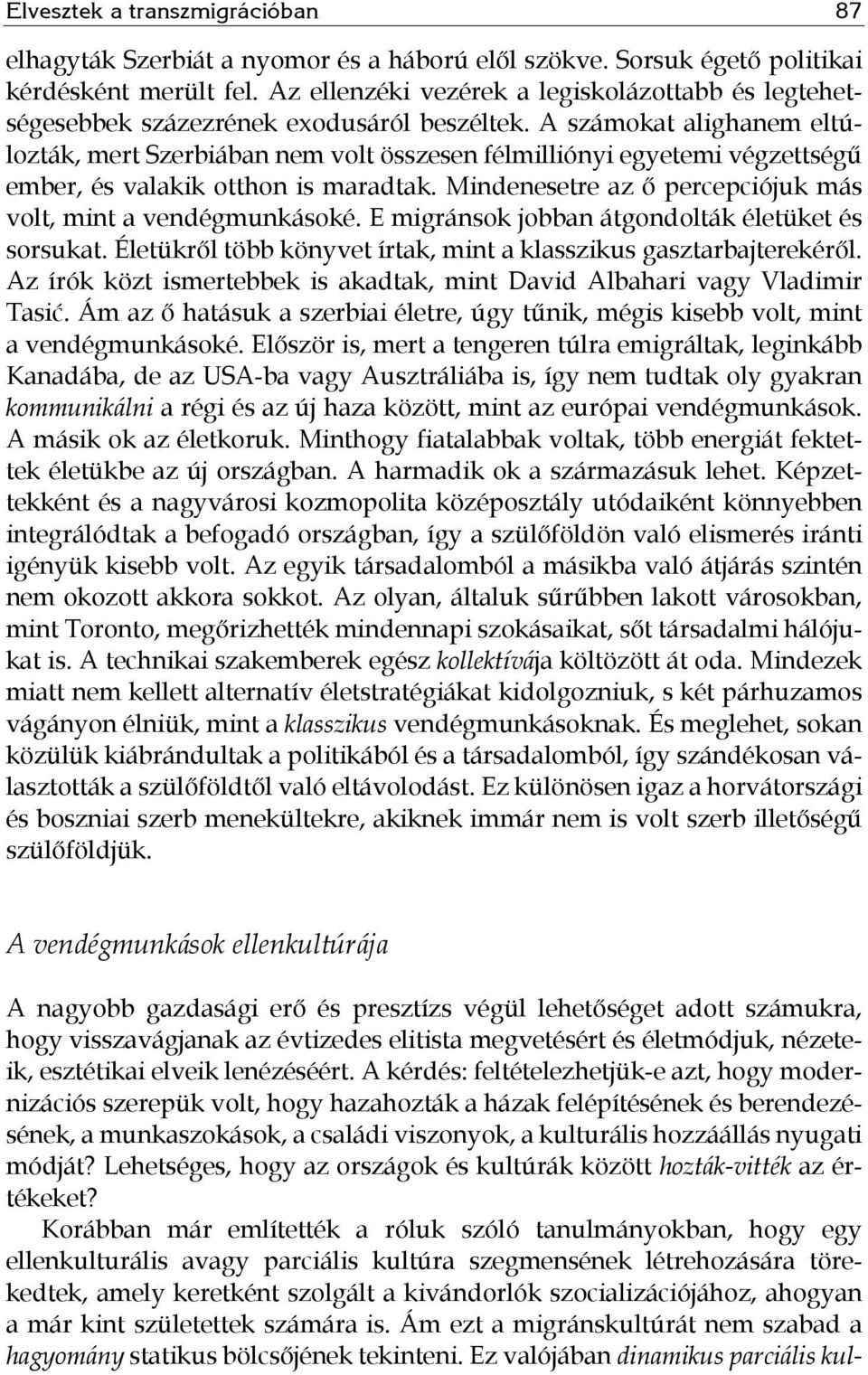 A számokat alighanem eltúlozták, mert Szerbiában nem volt összesen félmilliónyi egyetemi végzettségű ember, és valakik otthon is maradtak.