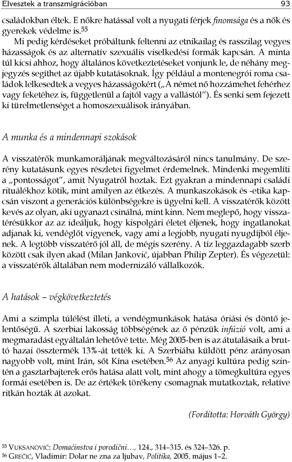 A minta túl kicsi ahhoz, hogy általános következtetéseket vonjunk le, de néhány megjegyzés segíthet az újabb kutatásoknak.