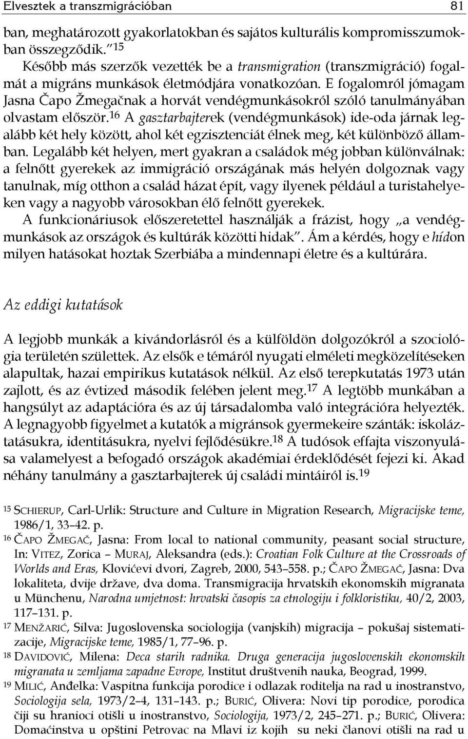 E fogalomról jómagam Jasna Čapo Žmegačnak a horvát vendégmunkásokról szóló tanulmányában olvastam először.