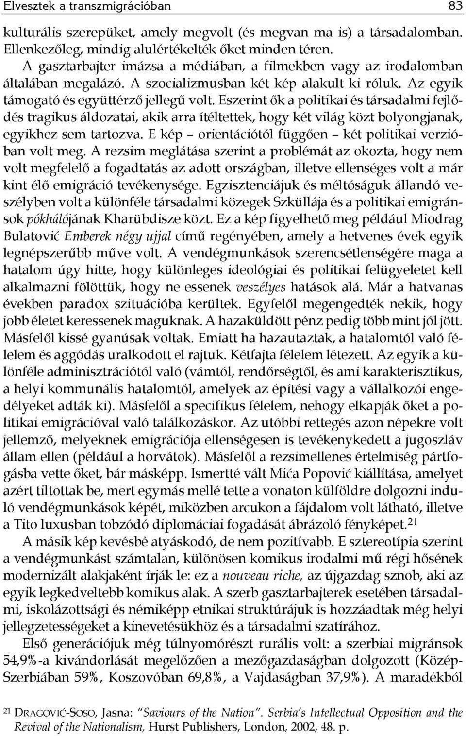 Eszerint ők a politikai és társadalmi fejlődés tragikus áldozatai, akik arra ítéltettek, hogy két világ közt bolyongjanak, egyikhez sem tartozva.