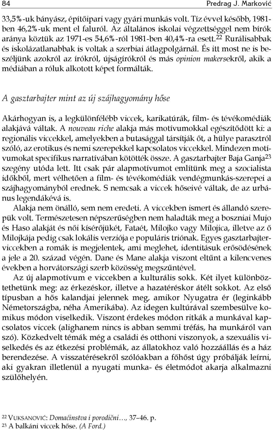 És itt most ne is beszéljünk azokról az írókról, újságírókról és más opinion makersekről, akik a médiában a róluk alkotott képet formálták.