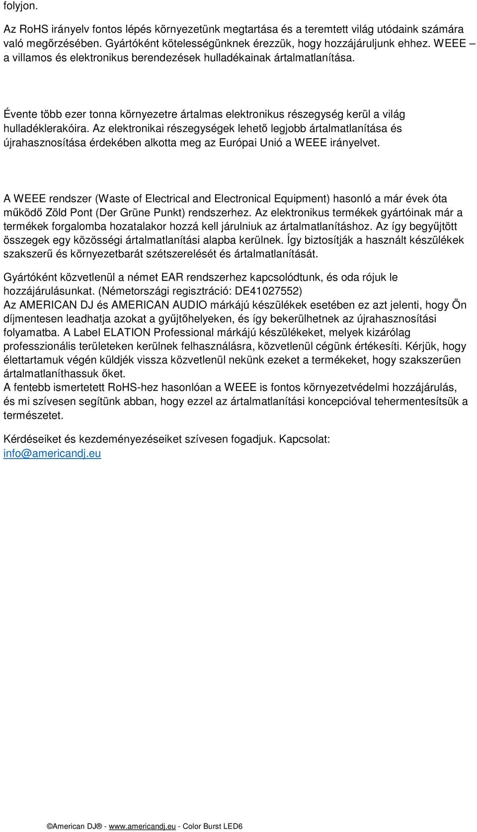 Az elektronikai részegységek lehető legjobb ártalmatlanítása és újrahasznosítása érdekében alkotta meg az Európai Unió a WEEE irányelvet.