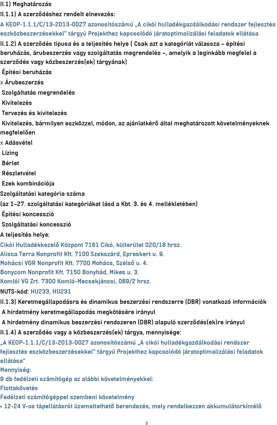 közbeszerzés(ek) tárgyának) Építési beruházás x Árubeszerzés Szolgáltatás megrendelés Kivitelezés Tervezés és kivitelezés Kivitelezés, bármilyen eszközzel, módon, az ajánlatkérő által meghatározott