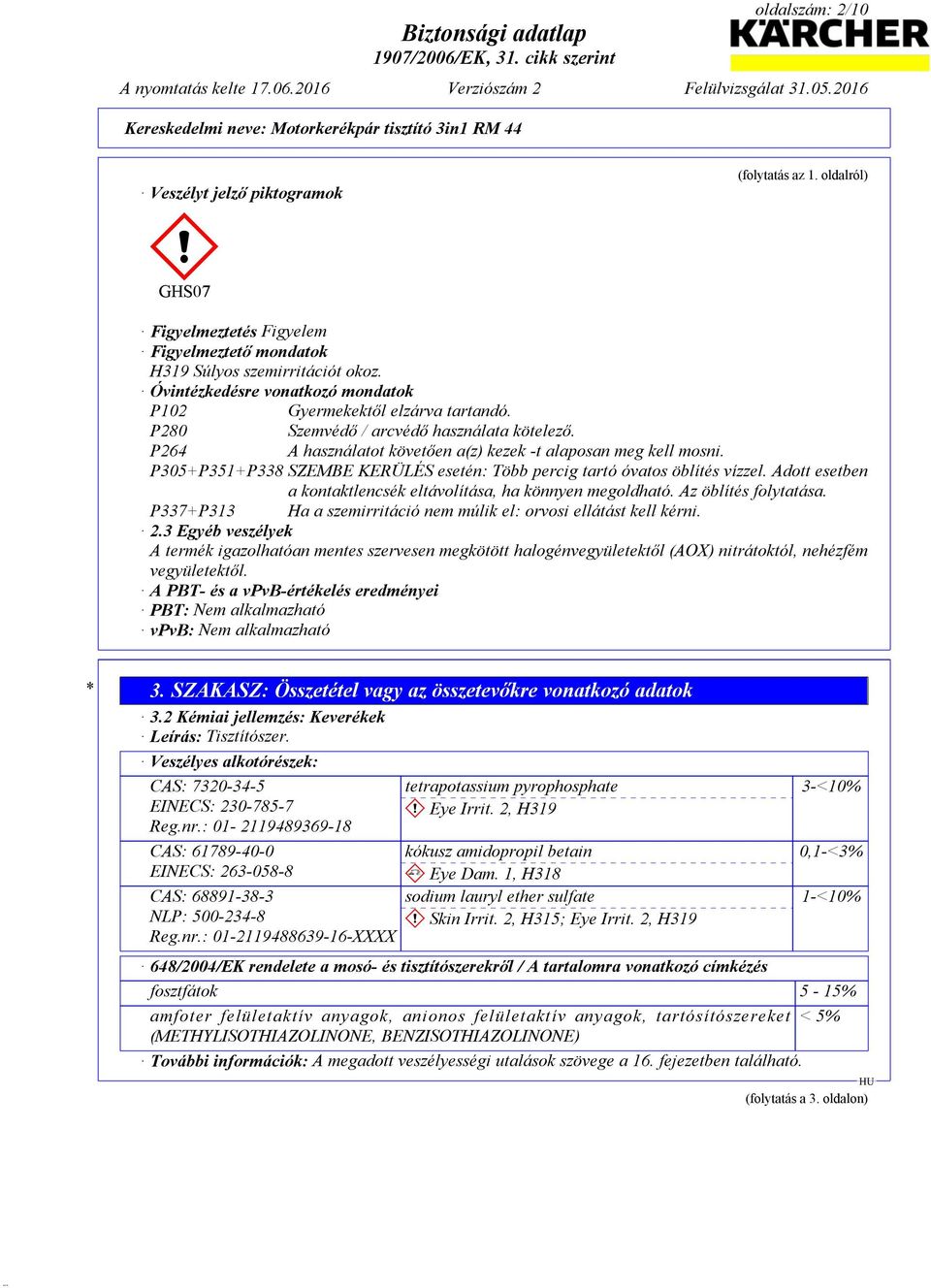 P305+P351+P338 SZEMBE KERÜLÉS esetén: Több percig tartó óvatos öblítés vízzel. Adott esetben a kontaktlencsék eltávolítása, ha könnyen megoldható. Az öblítés folytatása.