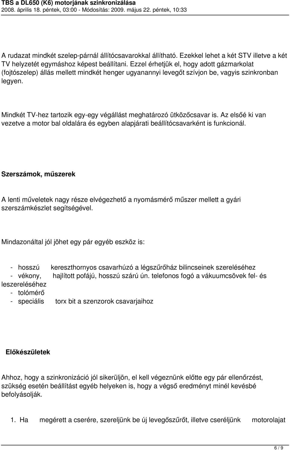 Mindkét TV-hez tartozik egy-egy végállást meghatározó ütközőcsavar is. Az elsőé ki van vezetve a motor bal oldalára és egyben alapjárati beállítócsavarként is funkcionál.