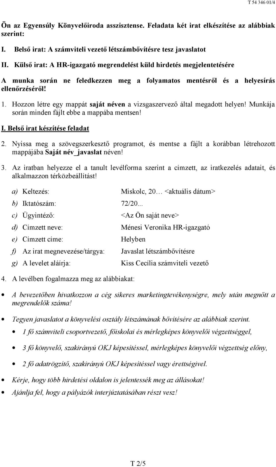 Hozzon létre egy mappát saját néven a vizsgaszervező által megadott helyen! Munkája során minden fájlt ebbe a mappába mentsen! I. Belső irat készítése feladat 2.