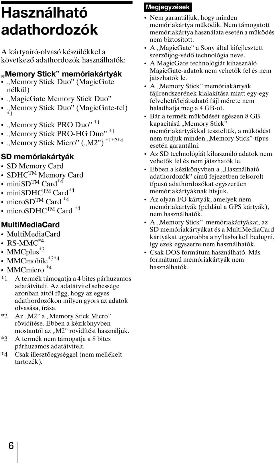 microsd TM Card *4 microsdhc TM Card *4 MultiMediaCard MultiMediaCard RS-MMC *4 MMCplus *3 MMCmobile *3*4 MMCmicro *4 *1 A termék támogatja a 4 bites párhuzamos adatátvitelt.