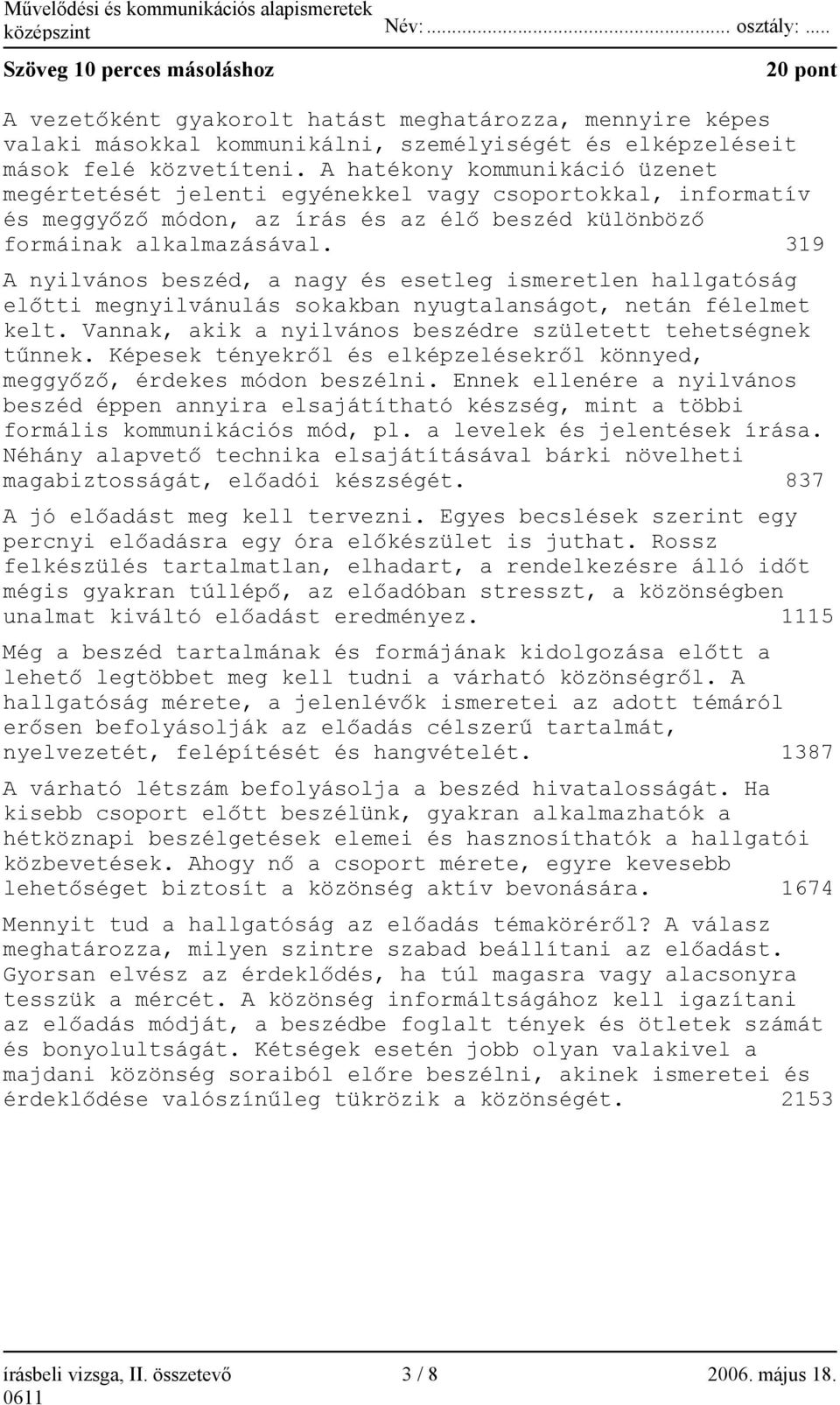 319 A nyilvános beszéd, a nagy és esetleg ismeretlen hallgatóság előtti megnyilvánulás sokakban nyugtalanságot, netán félelmet kelt. Vannak, akik a nyilvános beszédre született tehetségnek tűnnek.