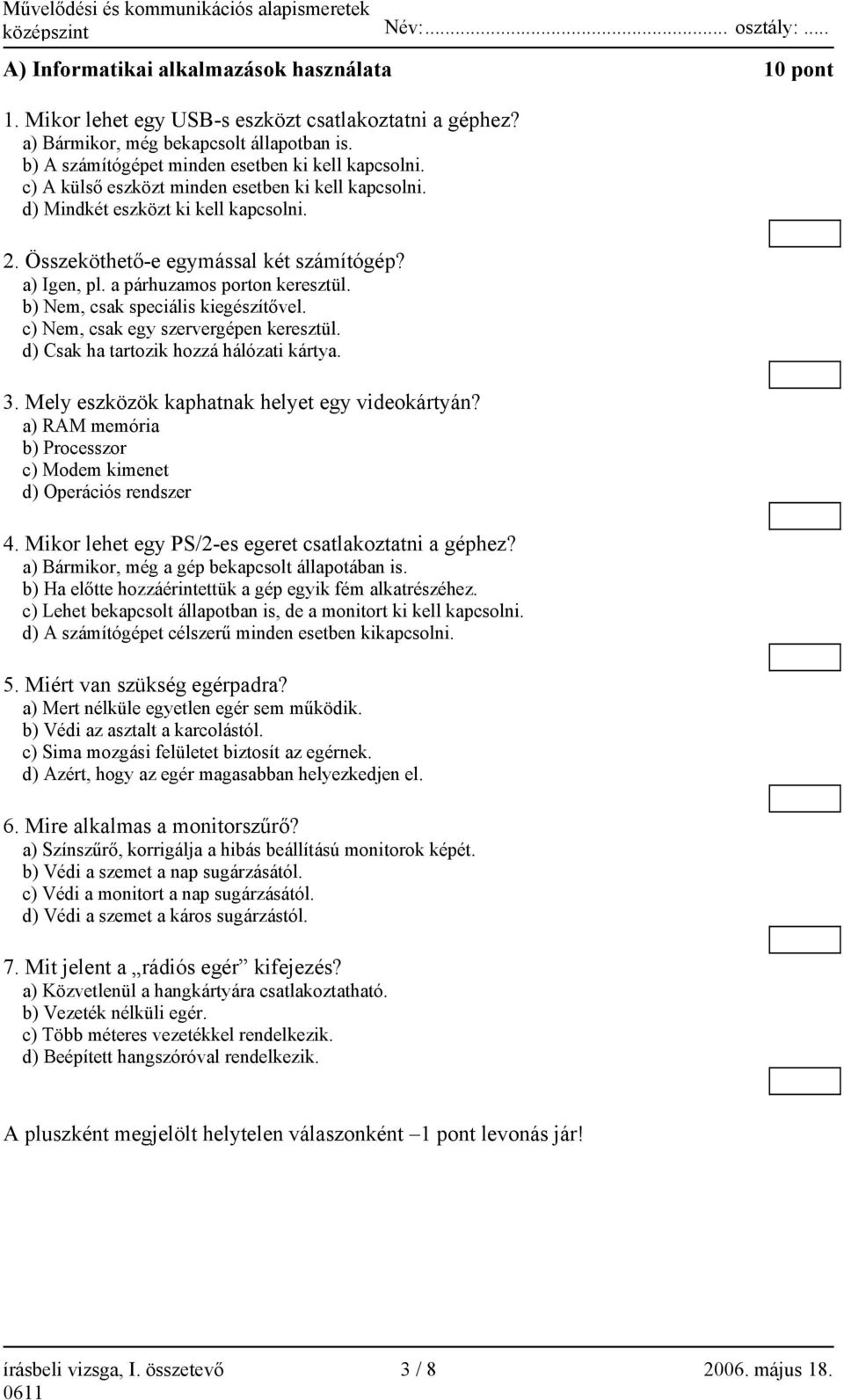 b) Nem, csak speciális kiegészítővel. c) Nem, csak egy szervergépen keresztül. d) Csak ha tartozik hozzá hálózati kártya. 3. Mely eszközök kaphatnak helyet egy videokártyán?